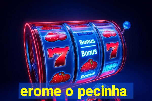 erome o pecinha